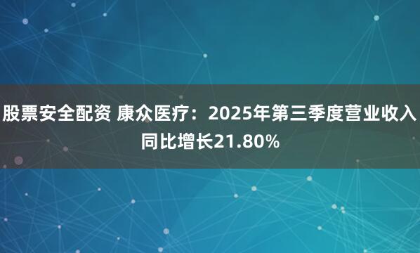 股票安全配资 康众医疗:2025年第三季度营业收入同比增长21.80%