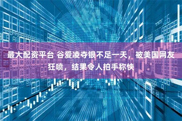 最大配资平台 谷爱凌夺银不足一天，被美国网友狂喷，结果令人拍手称快